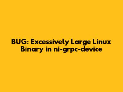 **BUG: Excessively Large Linux Binary in ni-grpc-device**