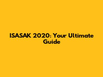 **ISASAK 2020: Your Ultimate Guide**