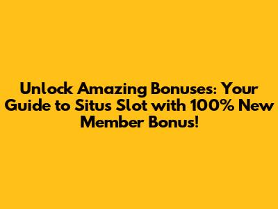 **Unlock Amazing Bonuses: Your Guide to Situs Slot with 100% New Member Bonus!**
