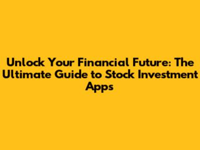**Unlock Your Financial Future: The Ultimate Guide to Stock Investment Apps**