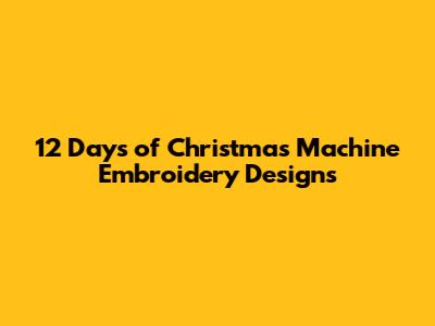 12 Days of Christmas Machine Embroidery Designs