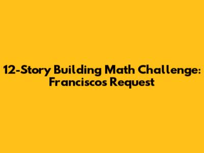 12-Story Building Math Challenge: Francisco's Request