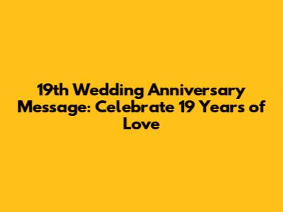 19th Wedding Anniversary Message: Celebrate 19 Years of Love