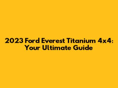2023 Ford Everest Titanium 4x4: Your Ultimate Guide