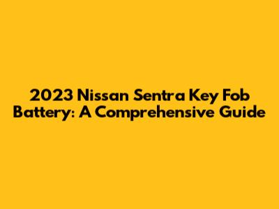 2023 Nissan Sentra Key Fob Battery: A Comprehensive Guide