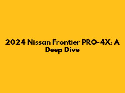 2024 Nissan Frontier PRO-4X: A Deep Dive