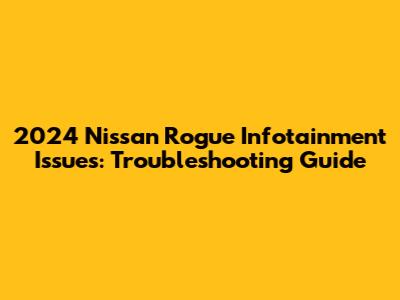2024 Nissan Rogue Infotainment Issues: Troubleshooting Guide