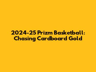 2024-25 Prizm Basketball: Chasing Cardboard Gold