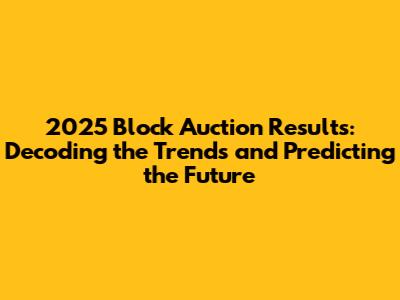 2025 Block Auction Results: Decoding the Trends and Predicting the Future