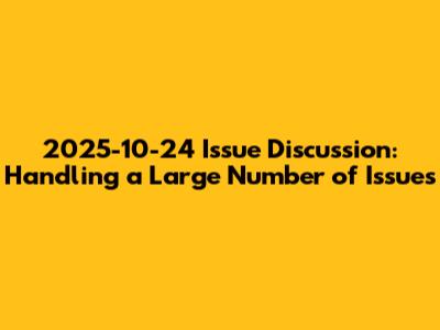 2025-10-24 Issue Discussion: Handling a Large Number of Issues