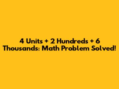 4 Units + 2 Hundreds + 6 Thousands: Math Problem Solved!