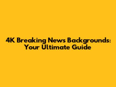4K Breaking News Backgrounds: Your Ultimate Guide