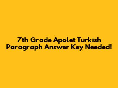 7th Grade Apolet Turkish Paragraph Answer Key Needed!