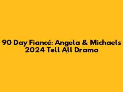 90 Day Fiancé: Angela & Michael's 2024 Tell All Drama