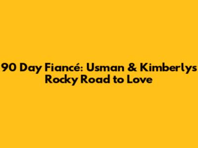 90 Day Fiancé: Usman & Kimberly's Rocky Road to Love