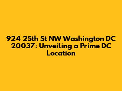 924 25th St NW Washington DC 20037: Unveiling a Prime DC Location