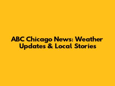ABC Chicago News: Weather Updates & Local Stories