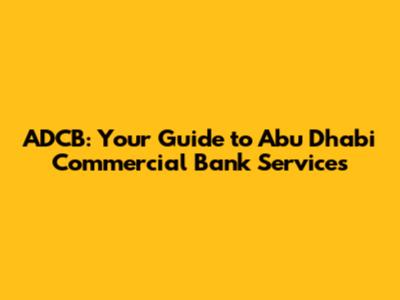 ADCB: Your Guide to Abu Dhabi Commercial Bank Services