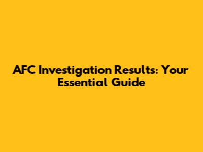 AFC Investigation Results: Your Essential Guide
