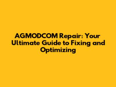 AGMODCOM Repair: Your Ultimate Guide to Fixing and Optimizing