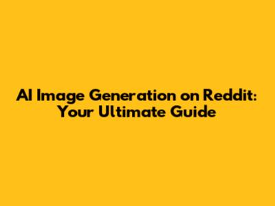 AI Image Generation on Reddit: Your Ultimate Guide