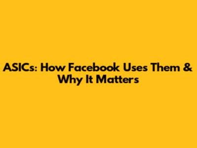 ASICs: How Facebook Uses Them & Why It Matters