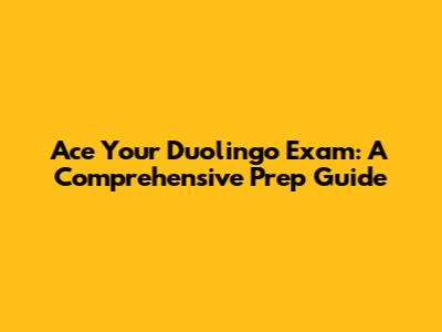 Ace Your Duolingo Exam: A Comprehensive Prep Guide
