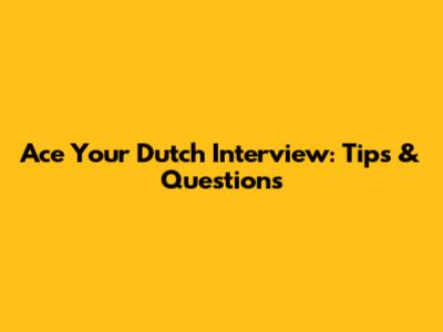 Ace Your Dutch Interview: Tips & Questions