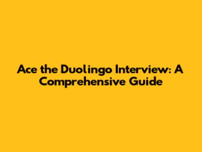 Ace the Duolingo Interview: A Comprehensive Guide