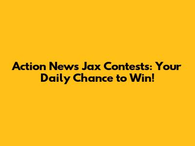 Action News Jax Contests: Your Daily Chance to Win!