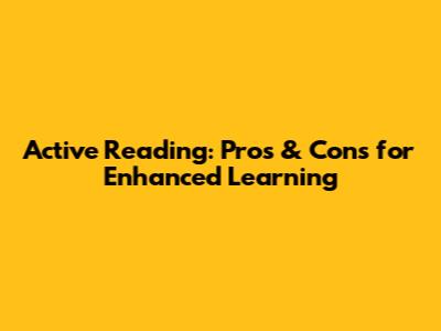 Active Reading: Pros & Cons for Enhanced Learning