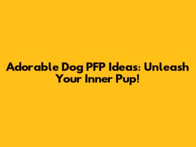 Adorable Dog PFP Ideas: Unleash Your Inner Pup!
