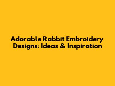 Adorable Rabbit Embroidery Designs: Ideas & Inspiration