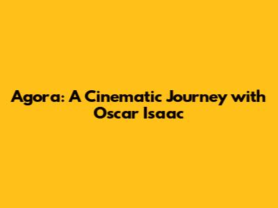 Agora: A Cinematic Journey with Oscar Isaac