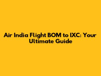 Air India Flight BOM to IXC: Your Ultimate Guide