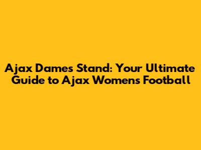 Ajax Dames Stand: Your Ultimate Guide to Ajax Women's Football