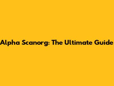 Alpha Scanorg: The Ultimate Guide