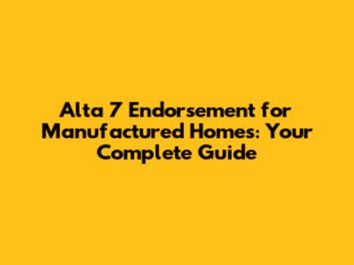 Alta 7 Endorsement for Manufactured Homes: Your Complete Guide