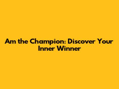 Am the Champion: Discover Your Inner Winner