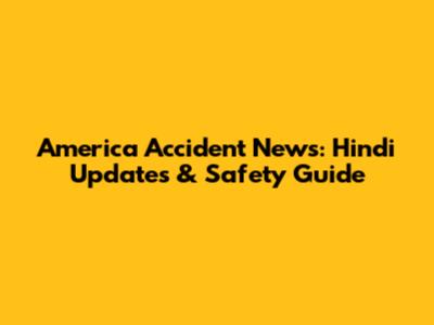 America Accident News: Hindi Updates & Safety Guide