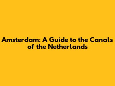 Amsterdam: A Guide to the Canals of the Netherlands