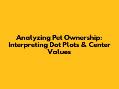 Analyzing Pet Ownership: Interpreting Dot Plots & Center Values
