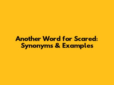 Another Word for Scared: Synonyms & Examples
