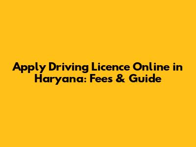 Apply Driving Licence Online in Haryana: Fees & Guide