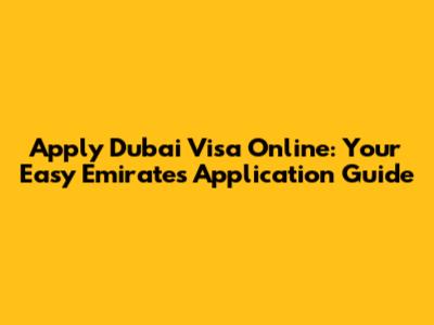Apply Dubai Visa Online: Your Easy Emirates Application Guide