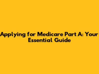 Applying for Medicare Part A: Your Essential Guide
