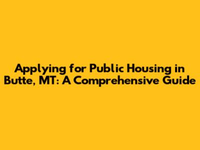 Applying for Public Housing in Butte, MT: A Comprehensive Guide