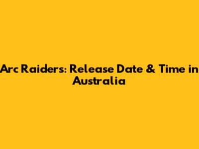 Arc Raiders: Release Date & Time in Australia