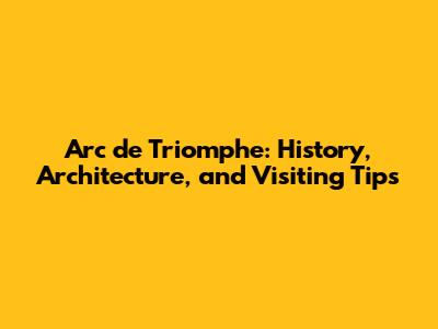 Arc de Triomphe: History, Architecture, and Visiting Tips