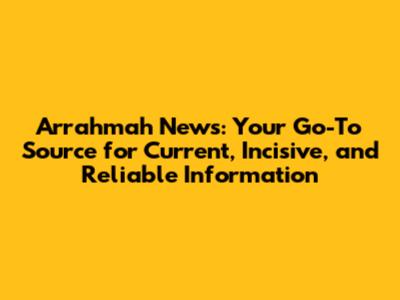 Arrahmah News: Your Go-To Source for Current, Incisive, and Reliable Information